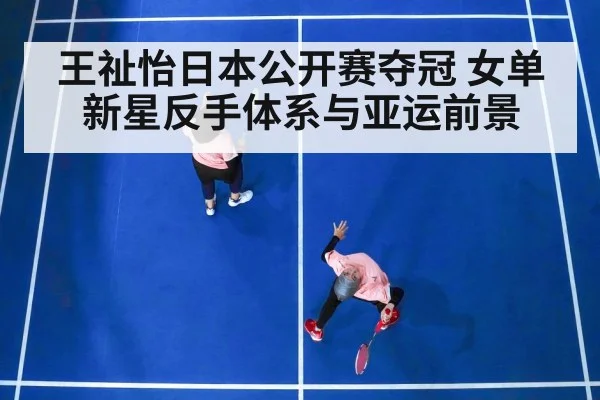 王祉怡日本公开赛夺冠 女单新星反手体系与亚运前景